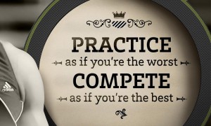 Practice as if your're the worst